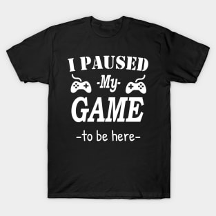 I Paused My Game To Be Here, Gamer, Funny Gaming, Gamer Gift, Gaming Present, Gift for Him T-Shirt